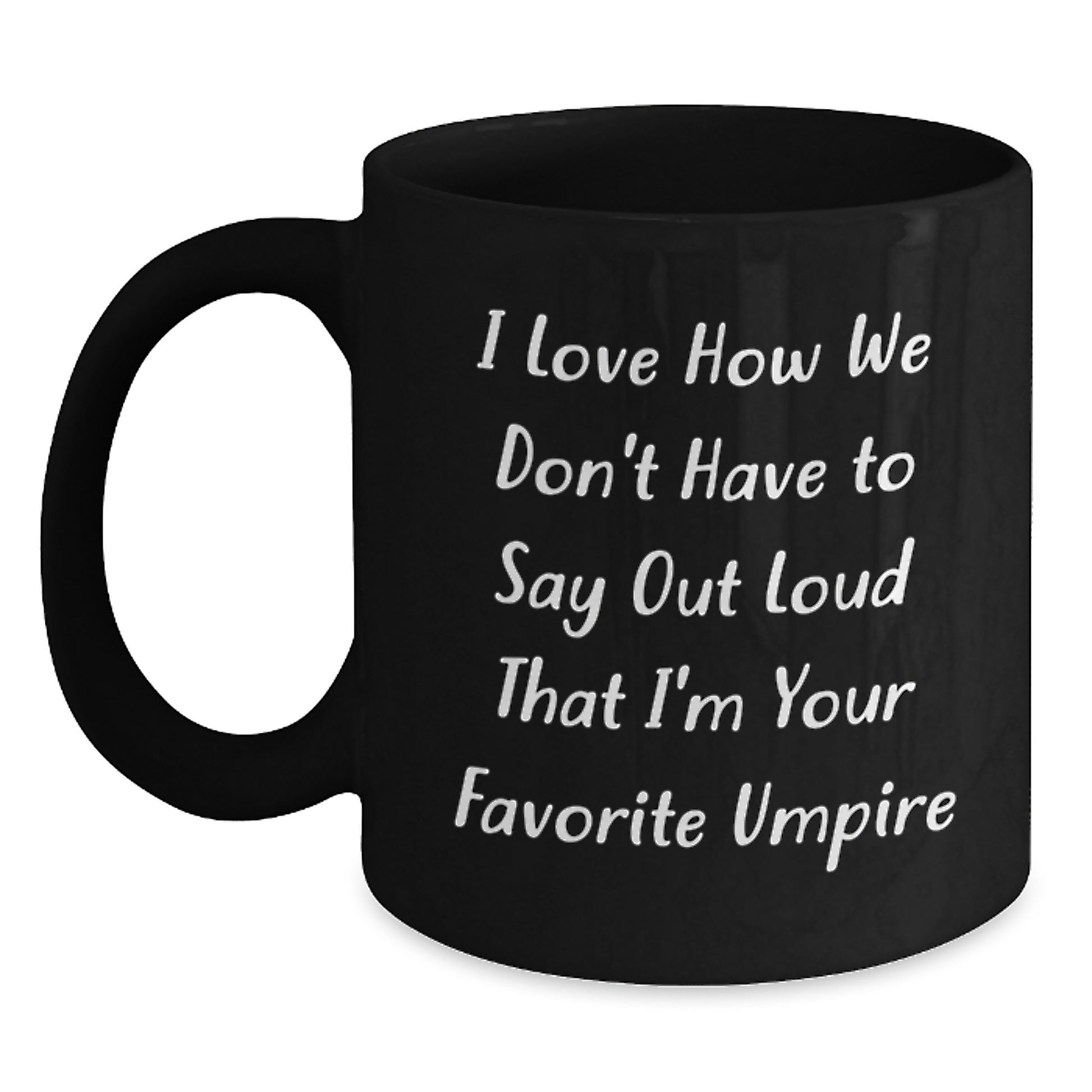 Umpire Humor Gifts from Family to Favorite Umpire, Funny Graduation Black Coffee Mug, 'I Love How We Don't Have To Say Out Loud That I'm Your Favorite Umpire' - Unique Gifts for Umpire - Main