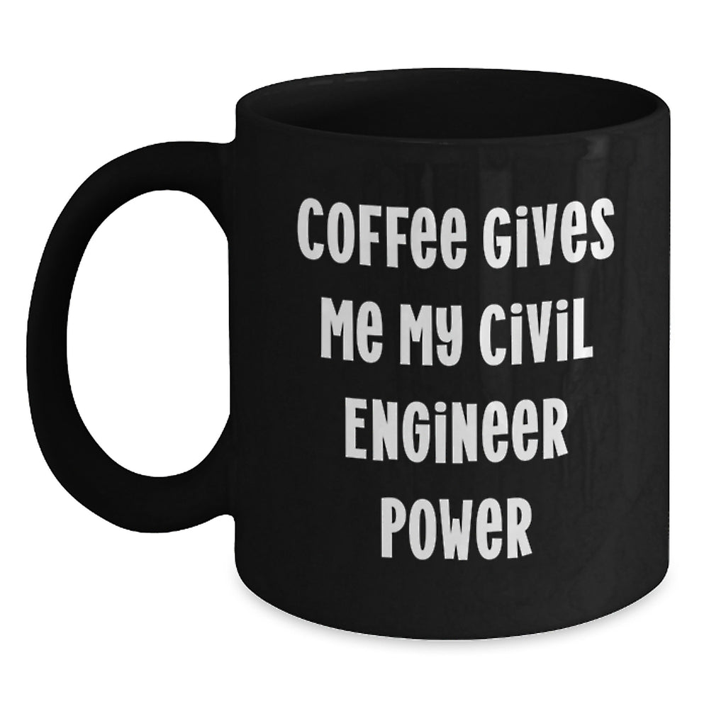 Funny Civil Engineer Gifts for Men, Women, Coworkers, Friends, and Family - Black Coffee Mug, 11oz or 15oz - Coffee Gives Me My Civil Engineer Power - Main