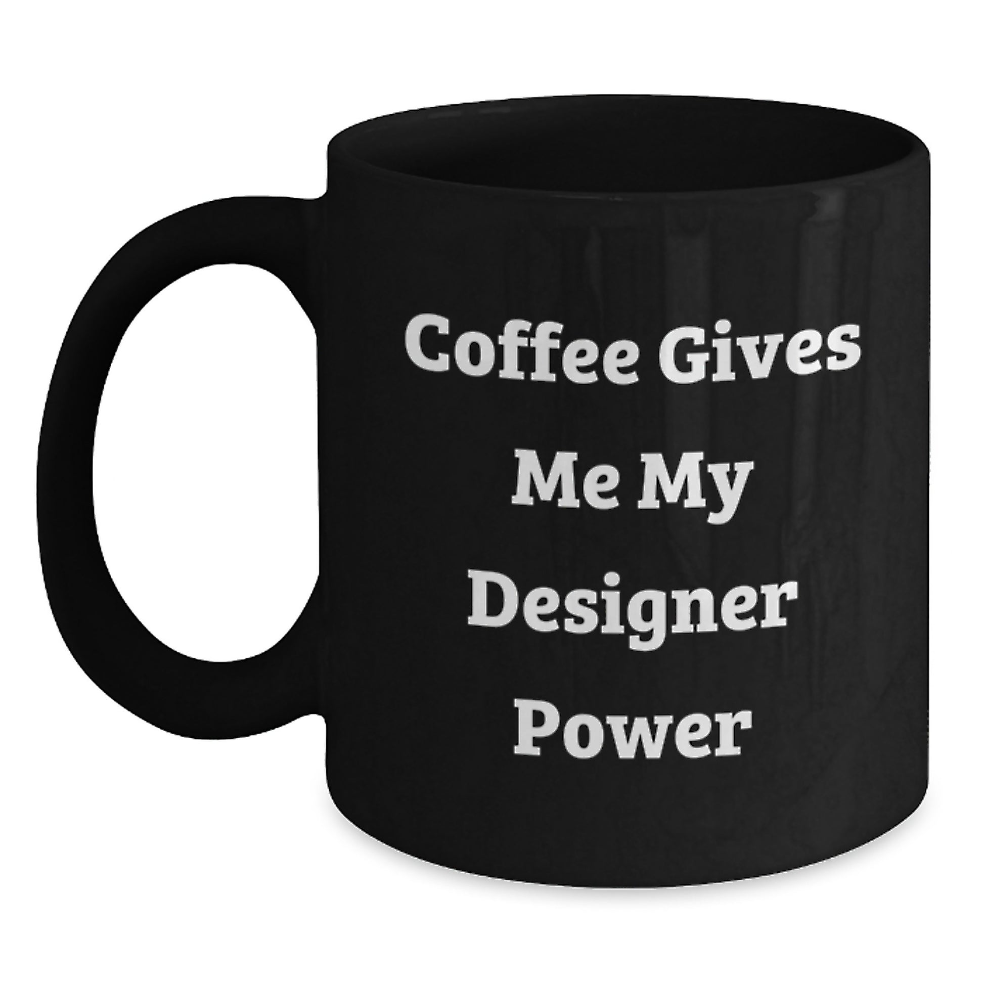 Designer Black Coffee Mug, Funny Quote, Gifts from Friends for the Graduate, Coffee Gives Me My Designer Power - Main