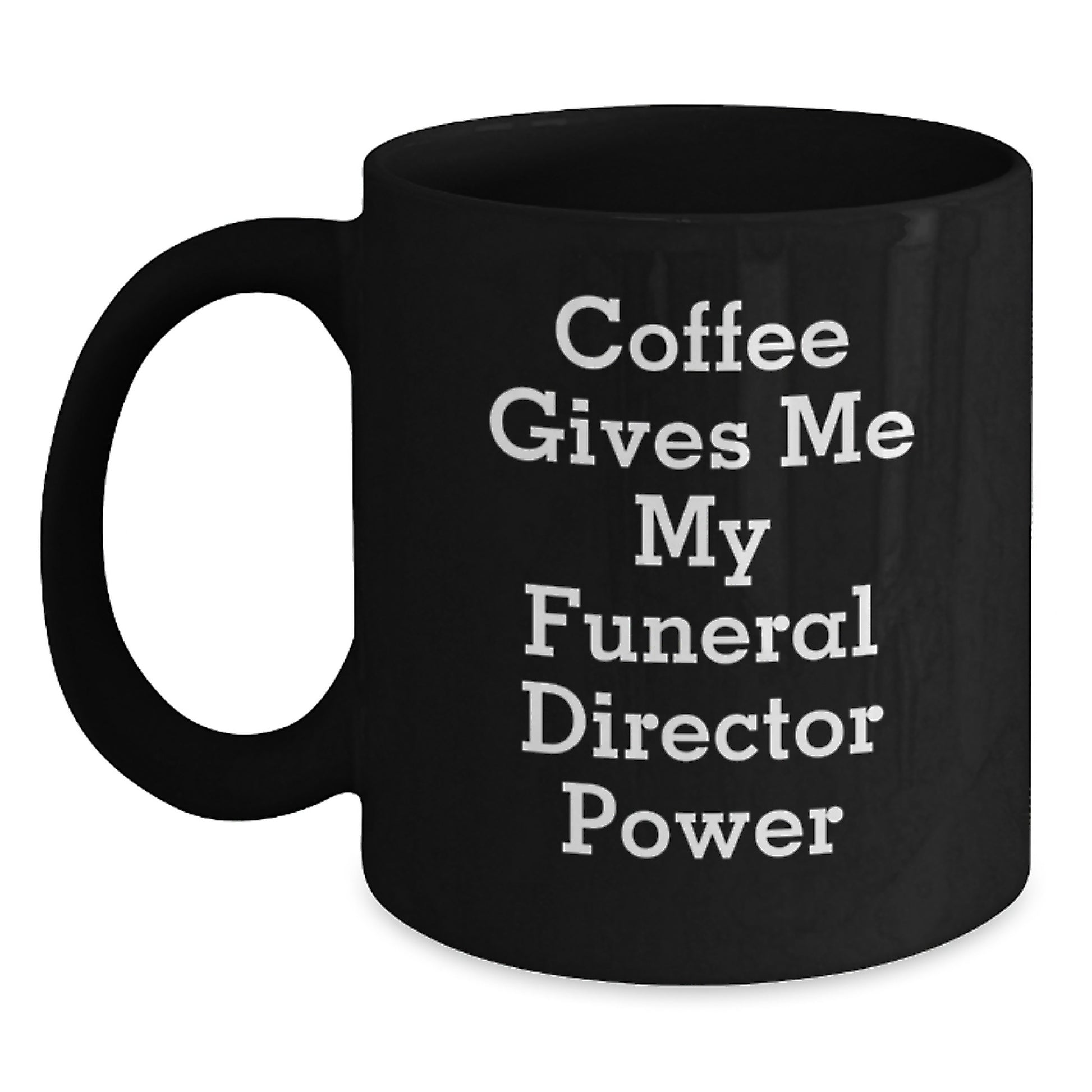 Funny Graduation Gifts for Funeral Director Friends - Black Coffee Mug with Coffee Gives Me My Funeral Director Power Quote - Main