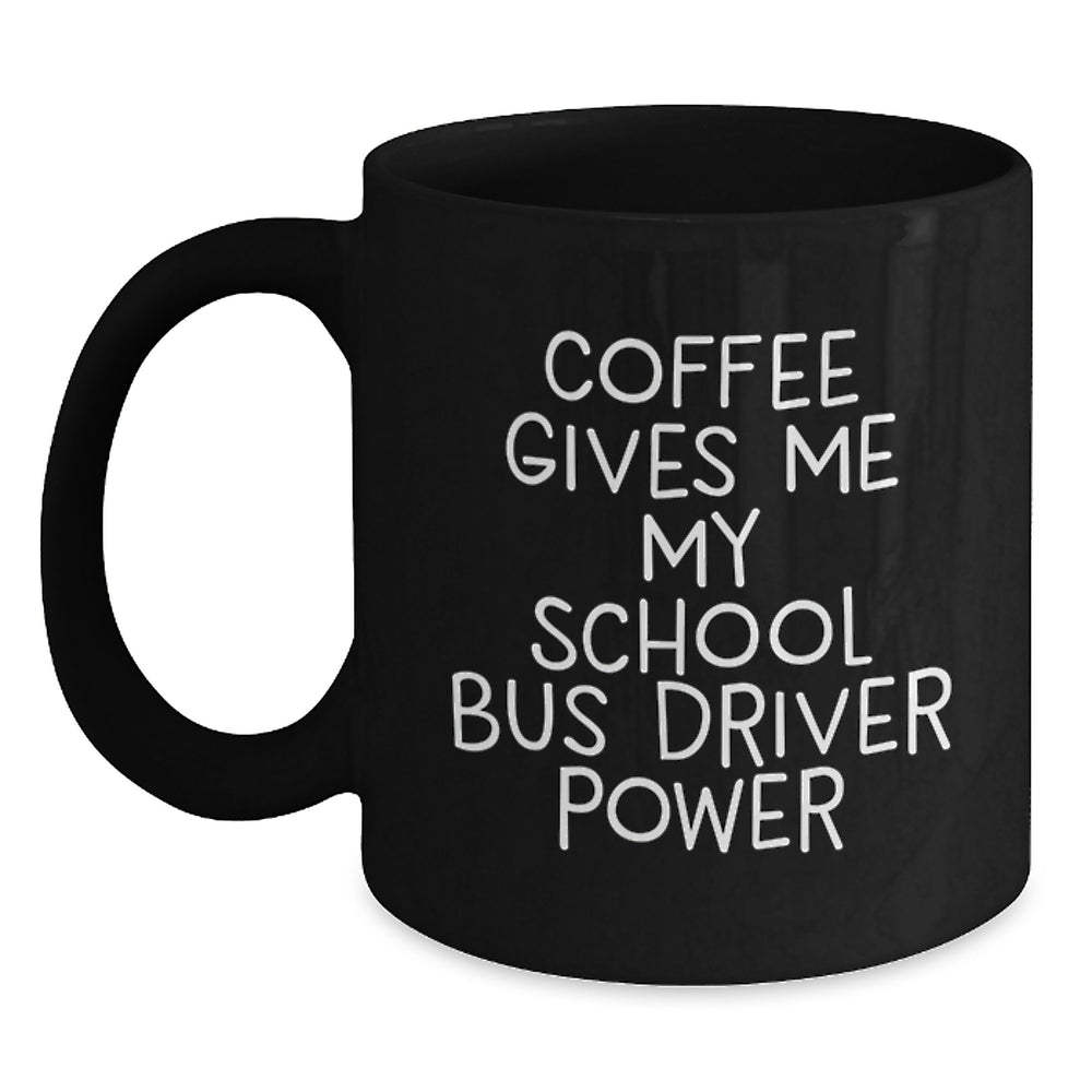Funny School Bus Driver Gifts from Friends for Christmas Unique Black Coffee Mug with Coffee Gives Me My School Bus Driver Power - Main