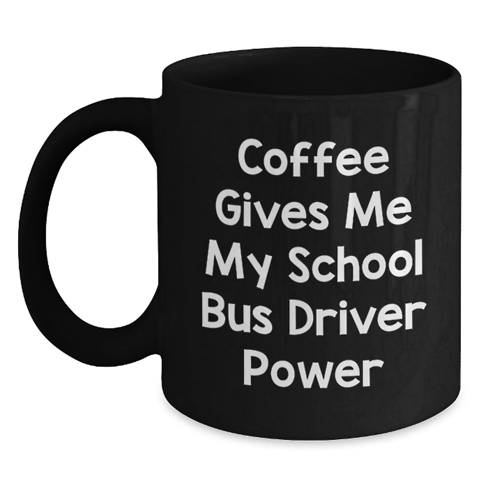 Funny School Bus Driver Gifts from Friends for School Bus Driver - Coffee Gives Me My School Bus Driver Power Black Coffee Mug for Christmas - Main
