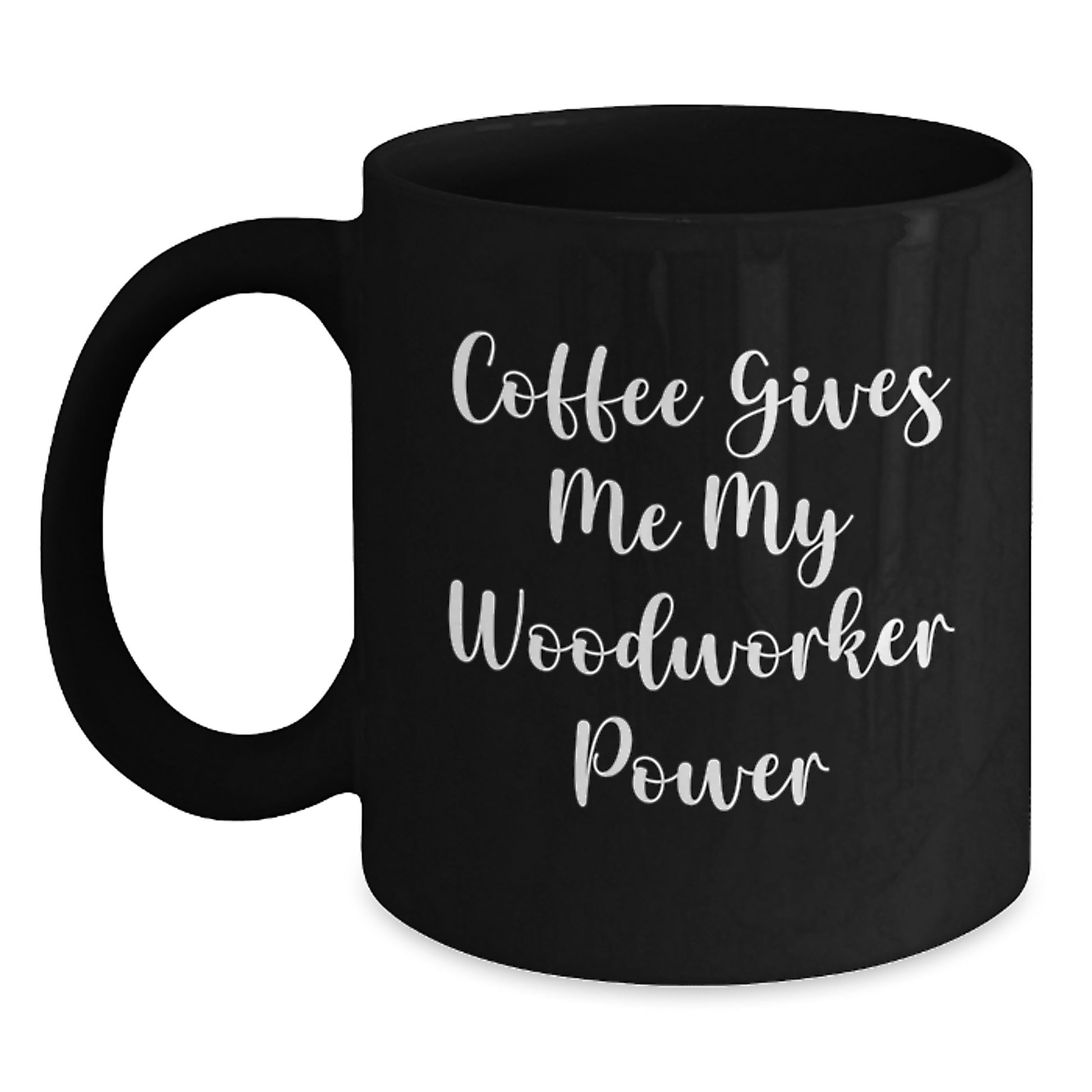 Funny Woodworker Gifts from Friends for Graduation Day, Black Coffee Mug, 'Coffee Gives Me My Woodworker Power' - Main