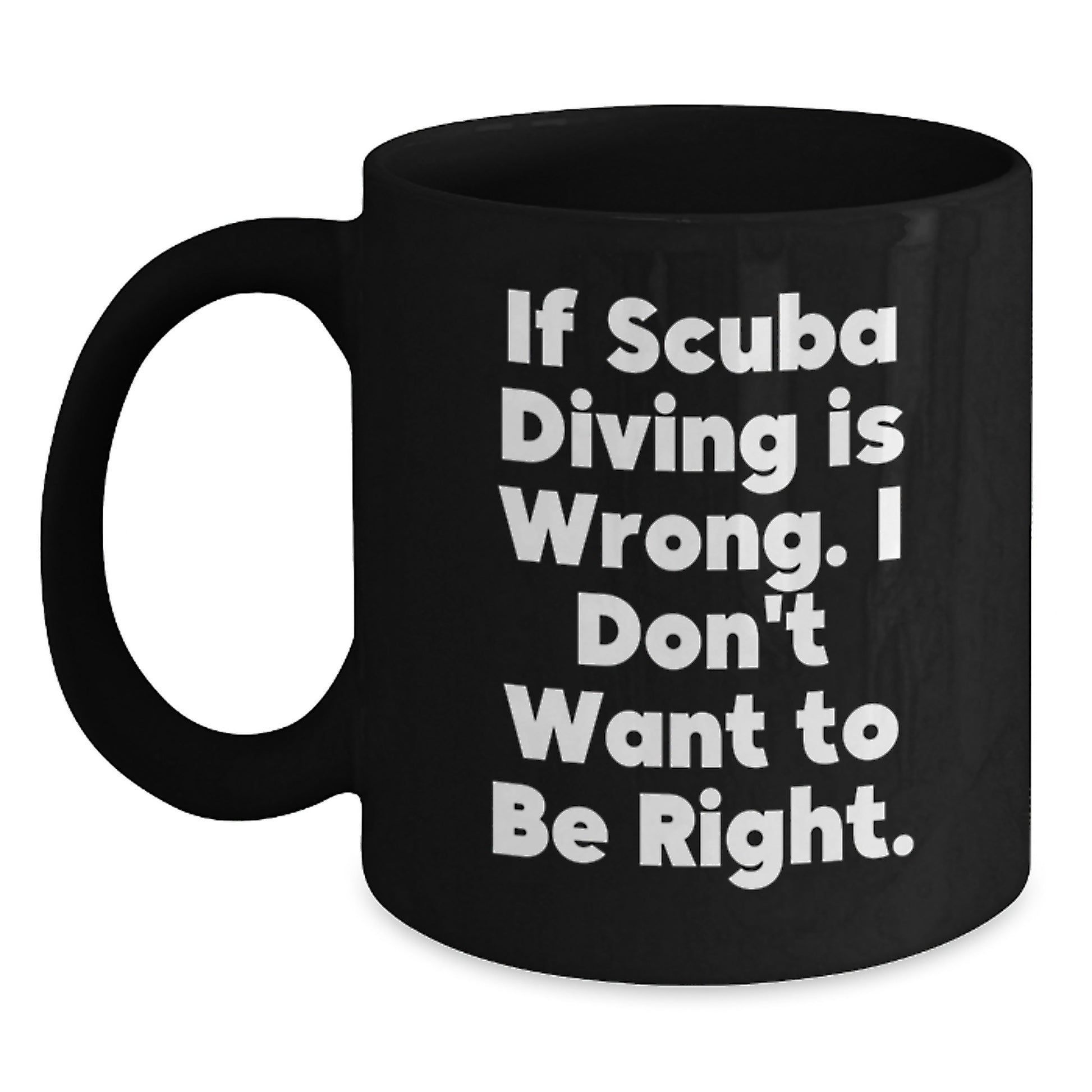 Funny Scuba Diving Quote, If Scuba Diving Is Wrong, I Don't Want To Be Right, Scuba Diving Gifts for Him from Friends, Black Coffee Mug for Men, Graduation Unique Gifts - Main