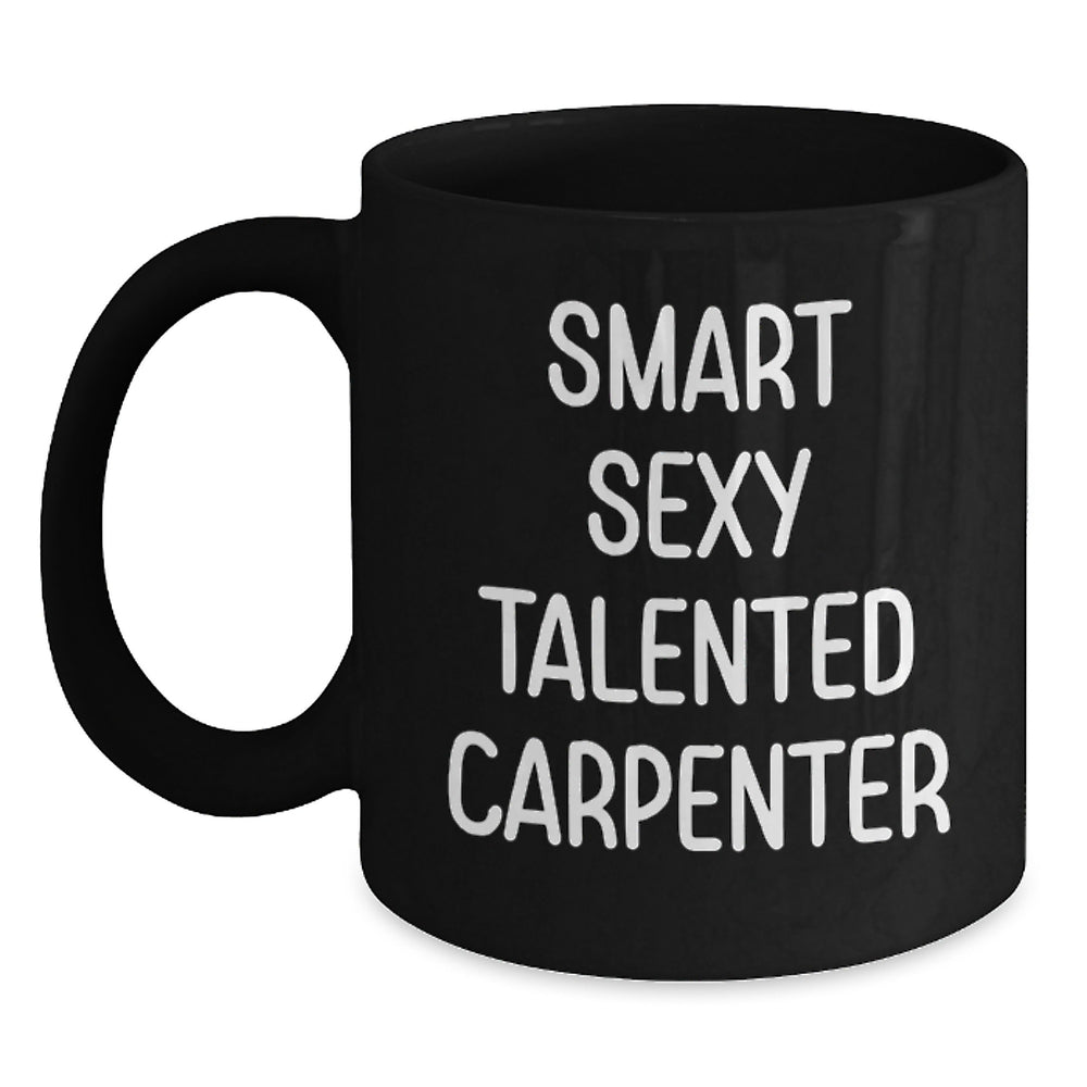 Funny Carpenter Christmas Unique Gifts for Men - Smart Sexy Talented Carpenter Ceramic Black Coffee Mug, Perfect Unique Present from Friends - Main