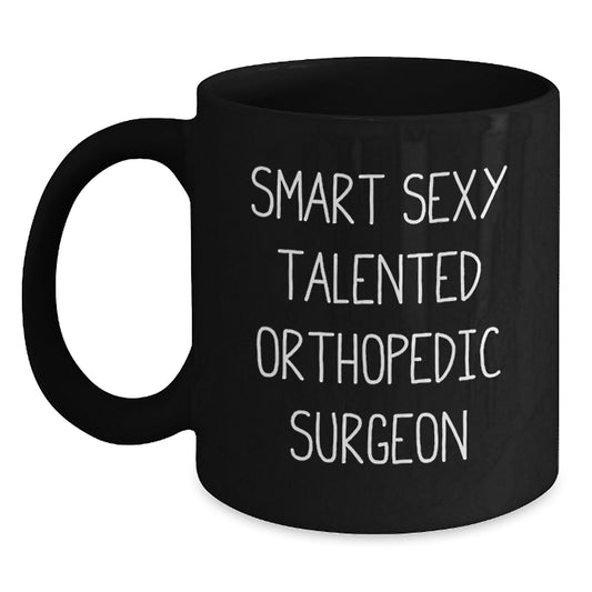 Funny Orthopedic Surgeon Graduation Unique Gifts from Friends, Black Coffee Mug for Orthopedic Surgeon, Smart Sexy Talented Orthopedic Surgeon Mugs - Main
