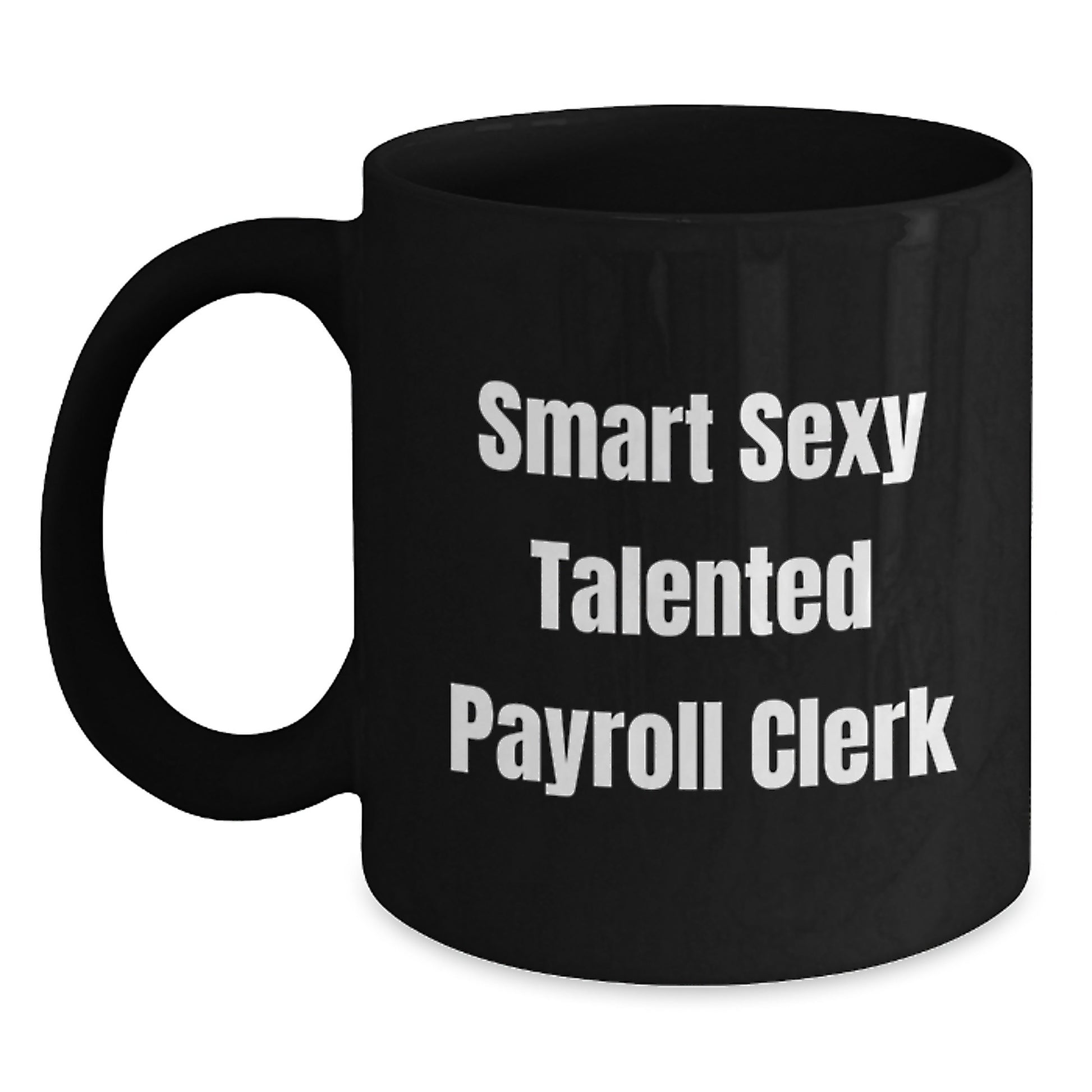 Funny Payroll Clerk Gifts from Friends, Black Coffee Mug Perfect for Graduation Unique Gifts, Smart Sexy Talented Payroll Clerk Quote - Main