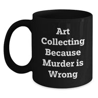 Load image into Gallery viewer, Funny Art Collecting Gifts for Women - Black Coffee Mug - Art Collecting Because Murder Is Wrong, Valentine's Unique Gifts from Sister, Best Art Lover Friend - Main
