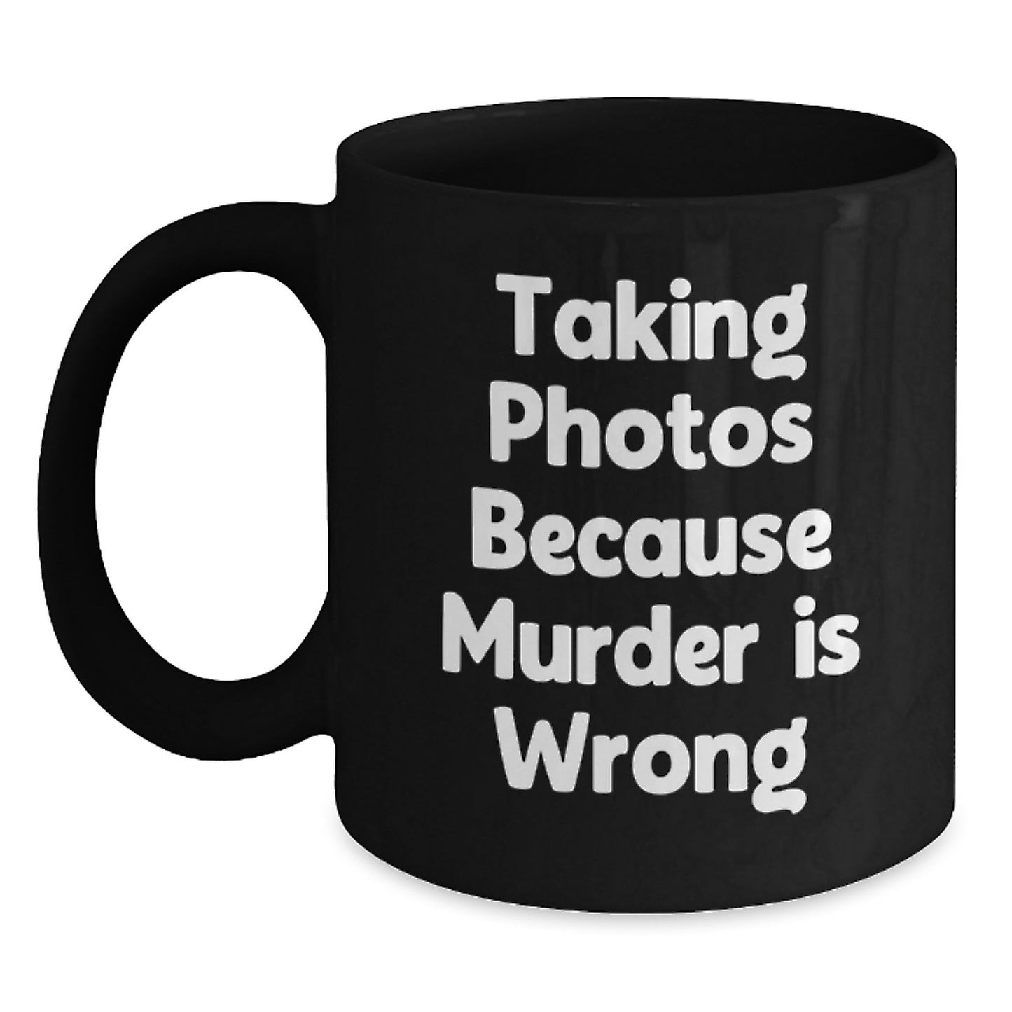 Funny Taking Photos Gifts for Men, Women, Friends and Coworkers - Black Coffee Mug with Taking Photos Because Murder Is Wrong Quote, Perfect Graduation Unique Gifts from Family - Main