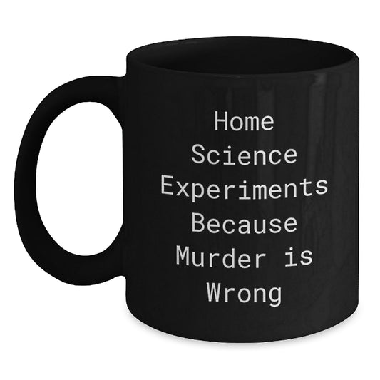 Funny Home Science Experiments Enthusiasts Gifts from Family Members for Graduation Unique Gifts, Black Coffee Mug, 'Home Science Experiments Because Murder Is Wrong' - Main