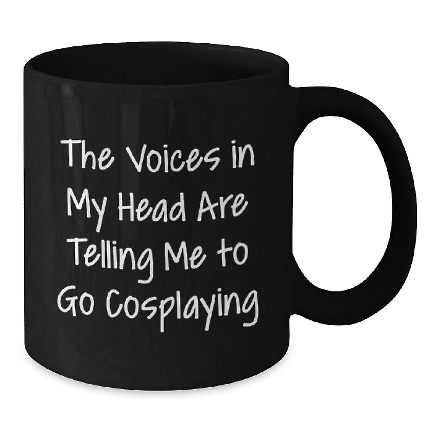 Funny Cosplaying Gifts from Friends for Valentine's Unique Black Coffee Mug - The Voices In My Head Are Telling Me To Go Cosplaying - Additional