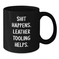 Load image into Gallery viewer, Funny Leather Tooling Gifts from Friends for Christmas - Black Coffee Mug - Shit Happens. Leather Tooling Helps. - Additional

