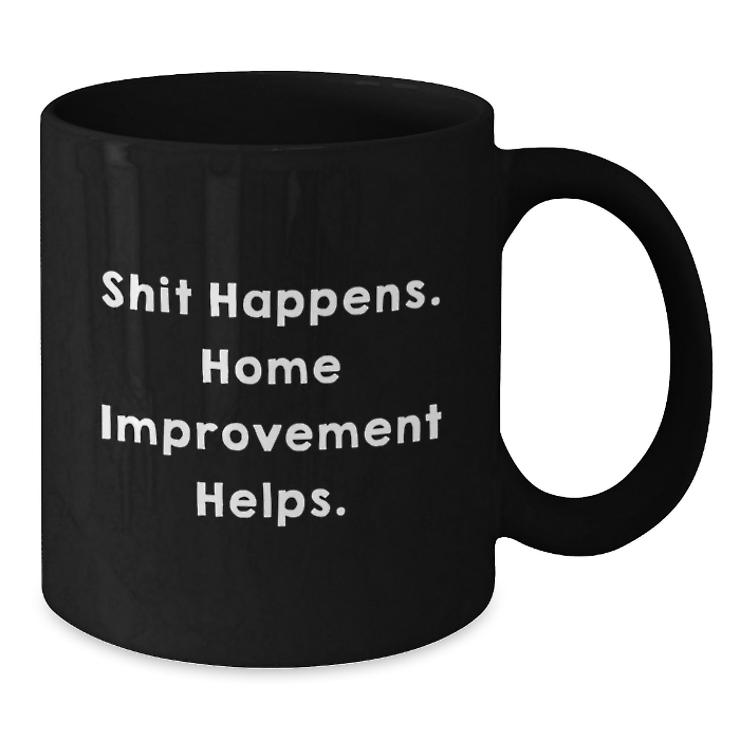 Funny Inspirational Home Improvement Gifts for Men from Friends - Black Coffee Mug - Shit Happens. Home Improvement Helps. - Additional