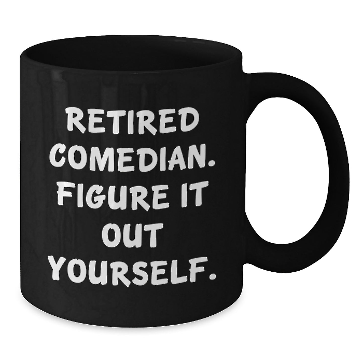 Comedian Humor Funny Graduation Unique Gifts from Friends for Retired Comedian Figure It Out Yourself Black Coffee Mug - Additional