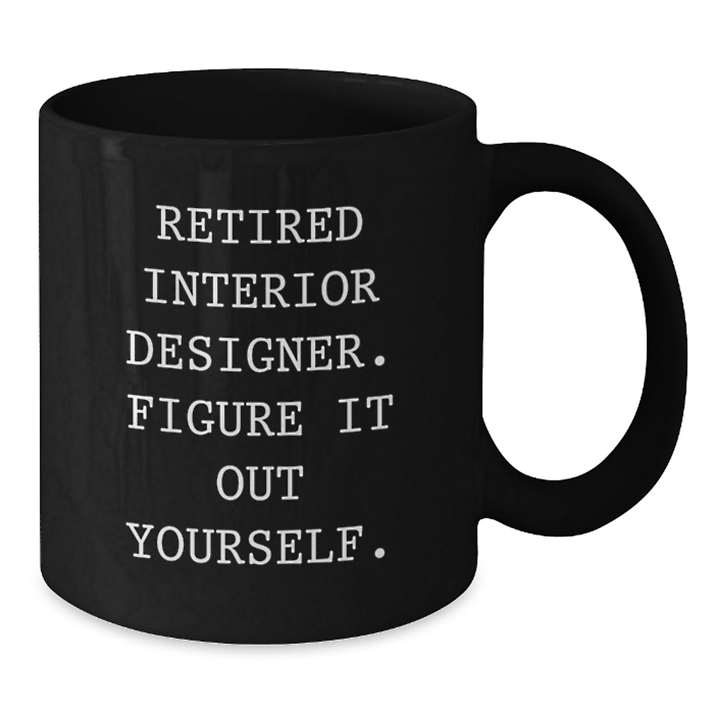 Interior Designer Gifts, Funny Mugs for Interior Designers, Black Coffee Mug, Gifts from Friends for Interior Designers, Graduation Unique Gifts, 'Retired Interior Designer. Figure It Out Yourself.' - Additional