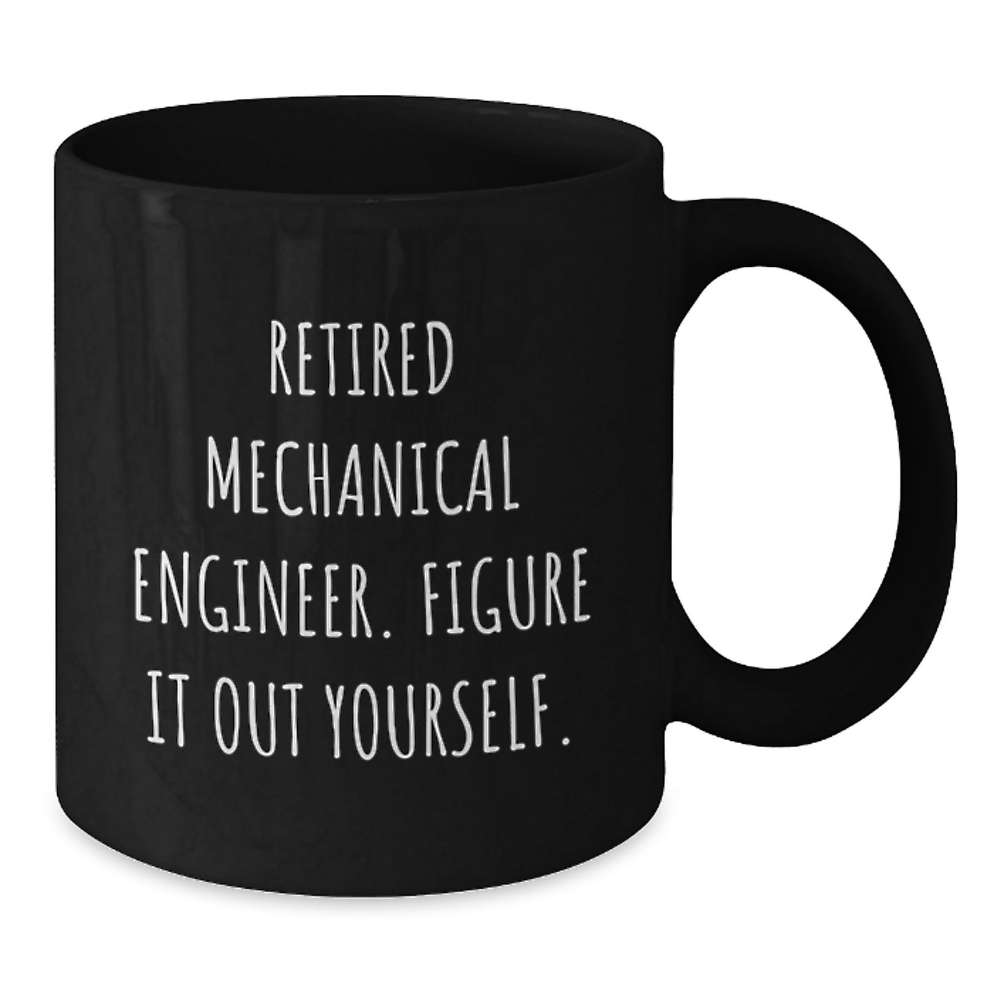 Funny Mechanical Engineer Gifts from Men to Friends - Black Coffee Mug - Retired Mechanical Engineer Figure It Out Yourself - Additional