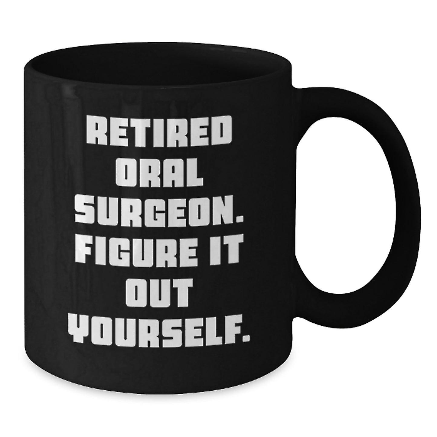Funny Oral Surgeon Gifts, Black Coffee Mug for Graduation, 'Retired Oral Surgeon. Figure It Out Yourself.' Quote, Gifts from Family to Oral Surgeon - Additional