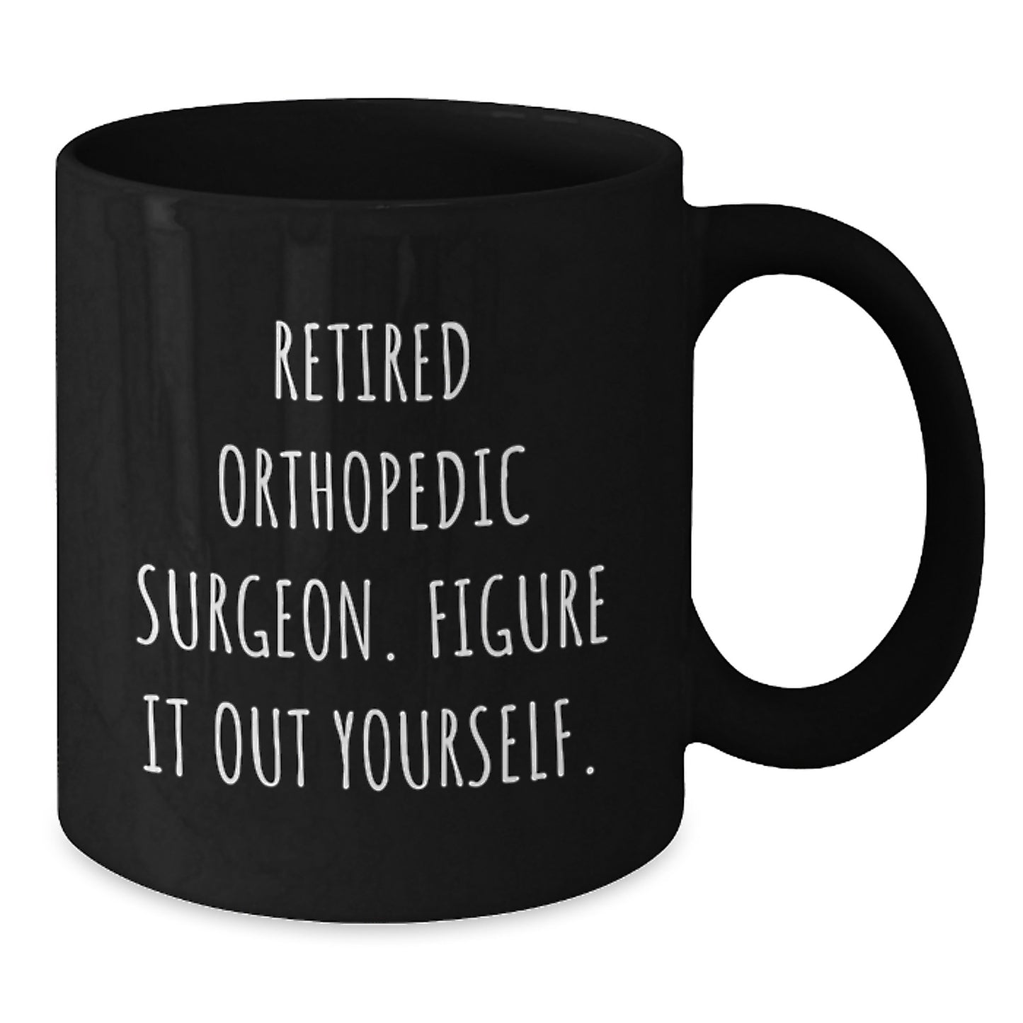 Funny Quote Black Coffee Mug Gifts for Orthopedic Surgeon Friends with 'Retired Figure It Out Yourself' - Unique Graduation Gifts from Family to Men, Women, or Coworkers - Additional