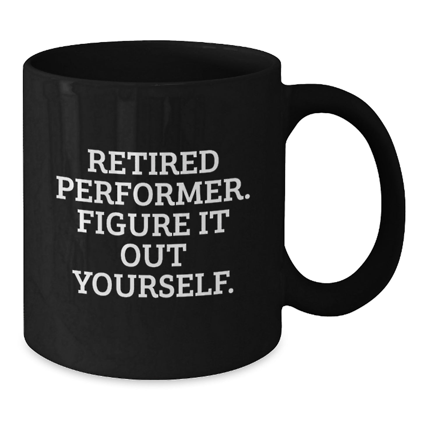 Funny Gifts from Men to Performed Grads, Black Coffee Mug - 'Retired Performer Figure It Out Yourself' - Additional