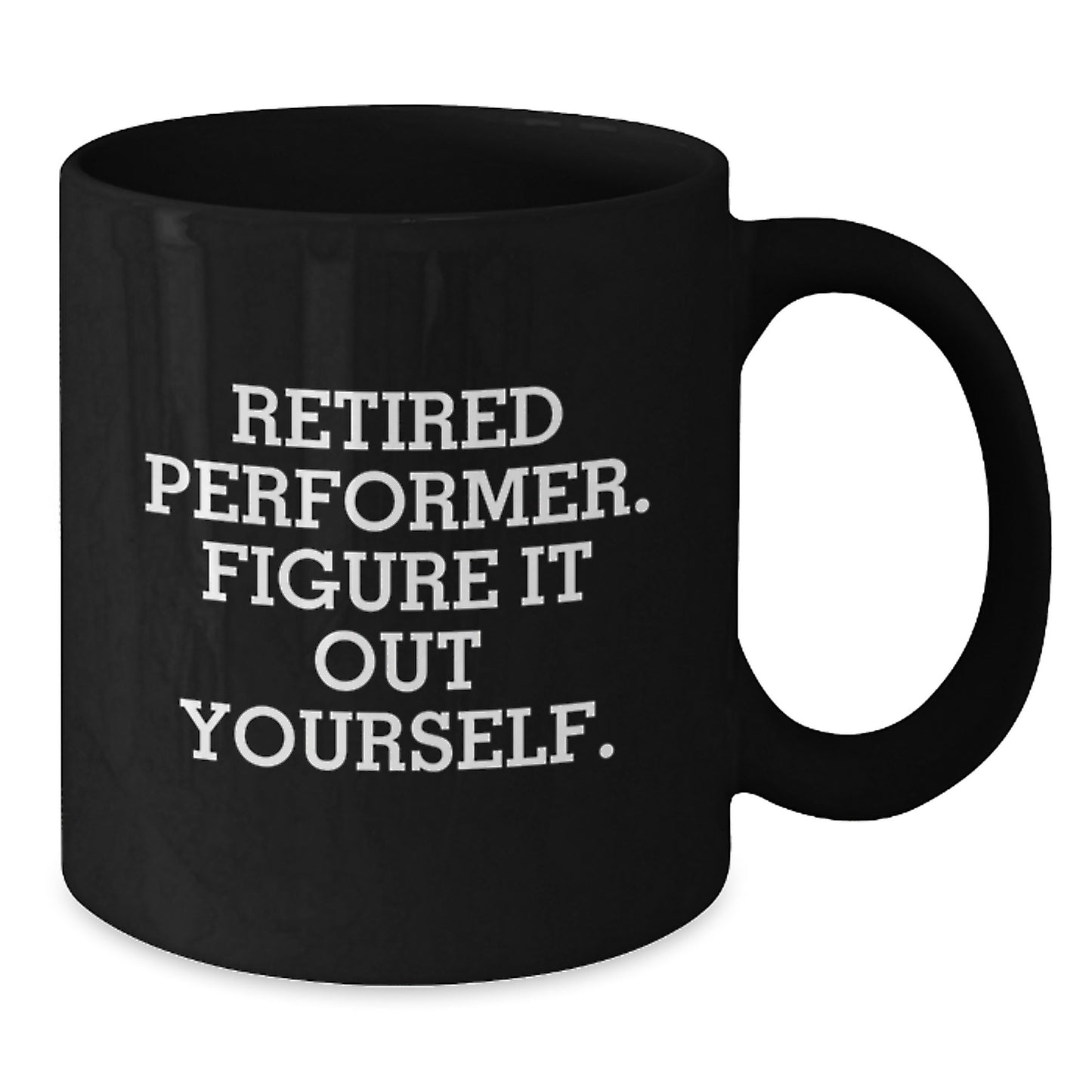 Funny Performer Gifts for Friends, Graduation Unique Gifts from Men, Women, Friends, Coworkers, Family - 'Retired Performer. Figure It Out Yourself.' Black Coffee Mug - Additional
