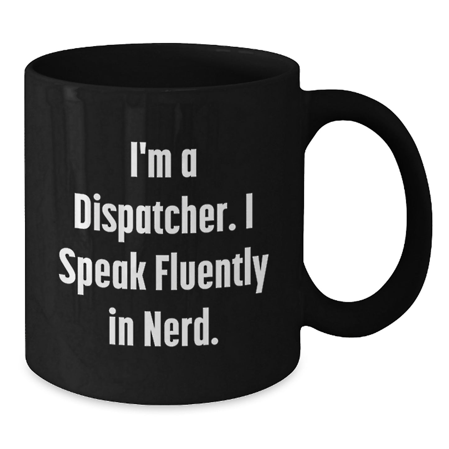 Funny Dispatcher Gifts for Him Graduation Unique Black Coffee Mugs I'm A Dispatcher I Speak Fluently In genius. - Additional