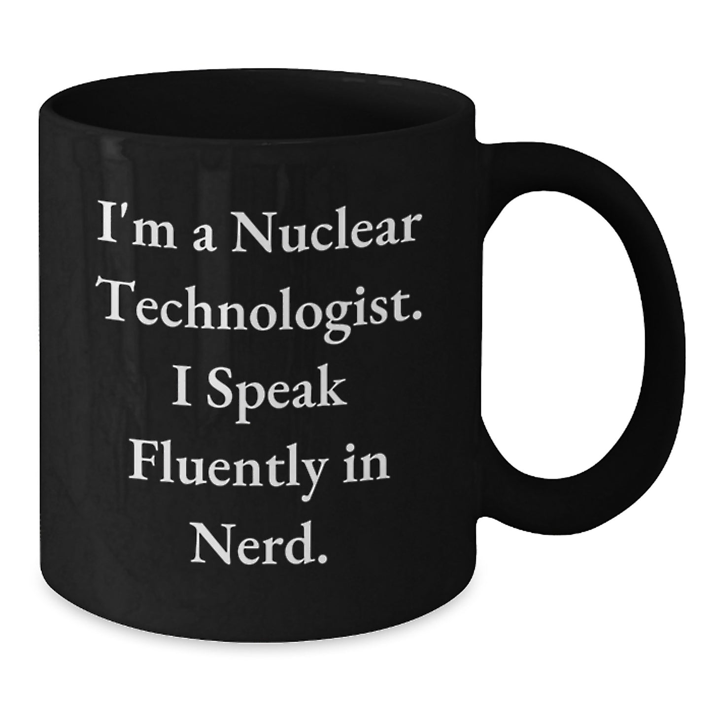 Nuclear Technologist Gifts from Friends Funny Quote Black Coffee Mug - Perfect for Valentine's Unique Gifts - Additional