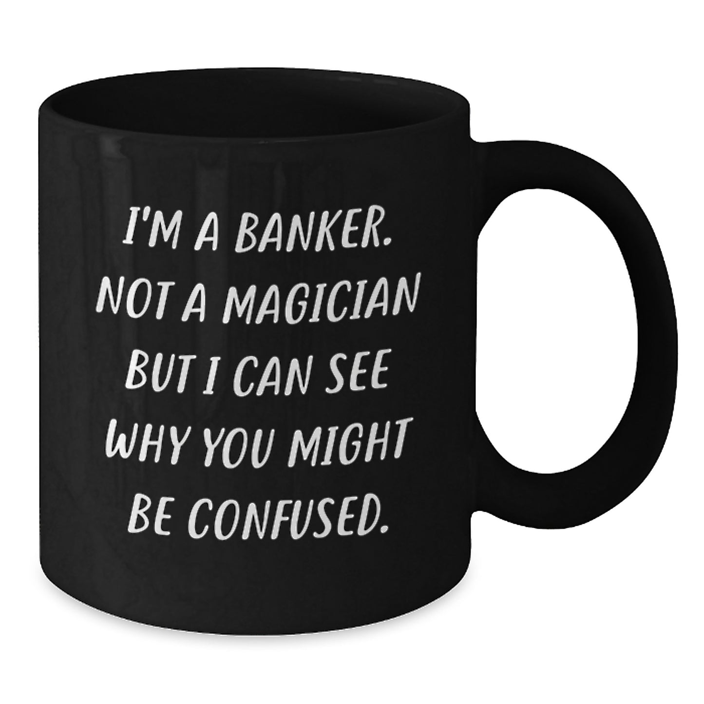 Funny Banker Gifts for Colleagues, Friends, Women, or Men - Black Coffee Mug with I'm A Banker Not A Magician But I Can See Why You Might Be Confused. - Additional