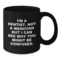 Load image into Gallery viewer, Funny Dentist Gifts from Men to Women on Valentine's - I'm A Dentist. Not A Magician But I Can See Why You Might Be Confused. Black Coffee Mug for Dentist Friends - Additional
