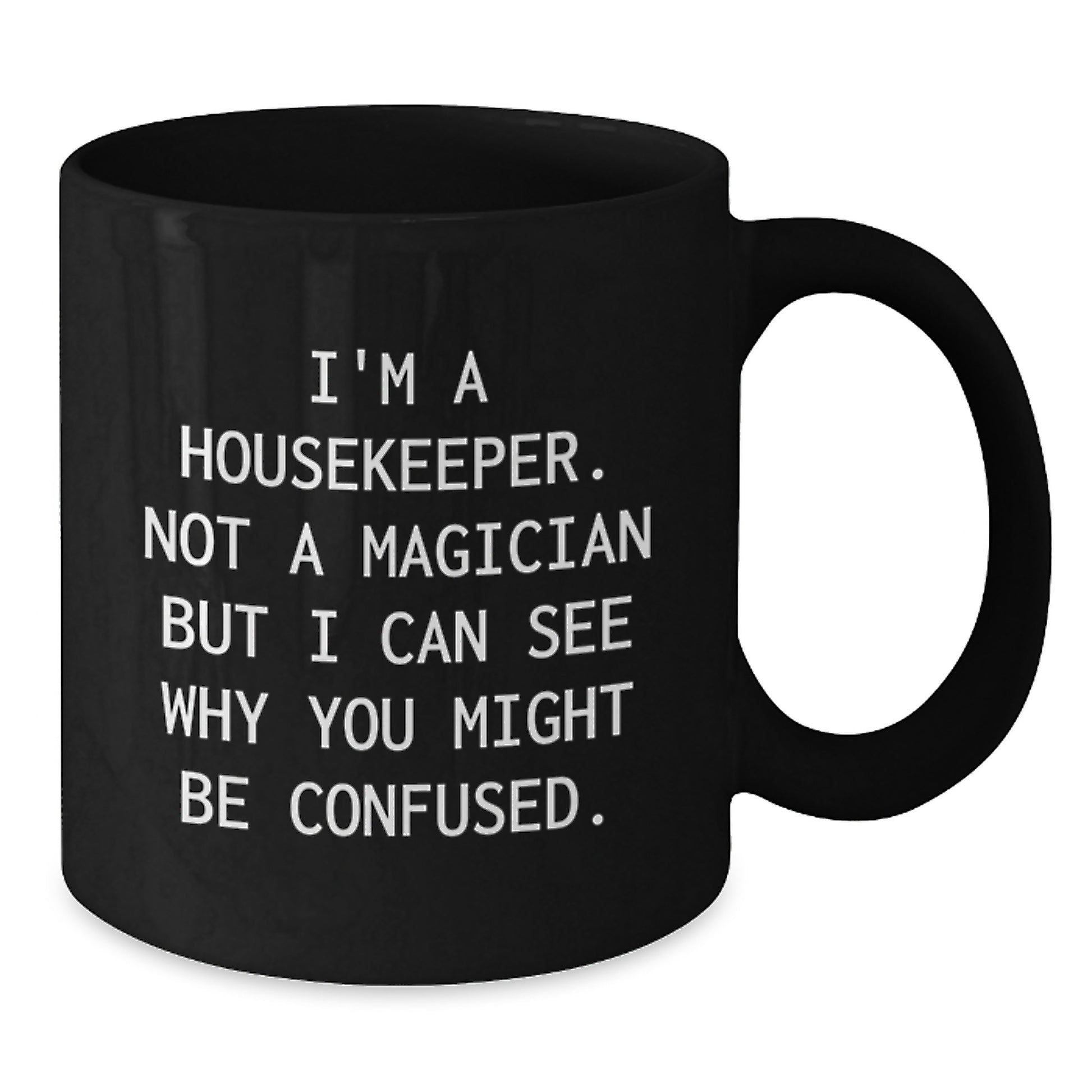 Funny Housekeeper Gifts from Friends, Black Coffee Mug, I'm A Housekeeper. Not A Magician But I Can See Why You Might Be Confused, Graduate Housekeeper Inspiration, Unique Housekeeper Gift - Additional