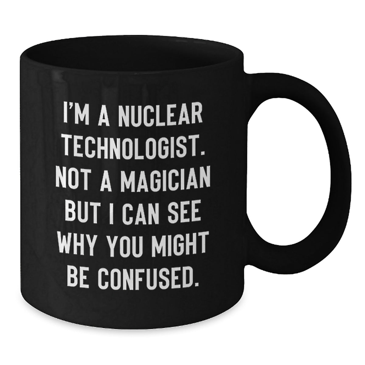 Nuclear Technologist Gift For Him - Humorous Coffee Mug Keepsake - Additional