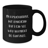 Load image into Gallery viewer, Gifts from Friends for the Psychiatrist in Your Life Funny Valentine's Black Coffee Mug I'm A Psychiatrist Not A Magician - Additional
