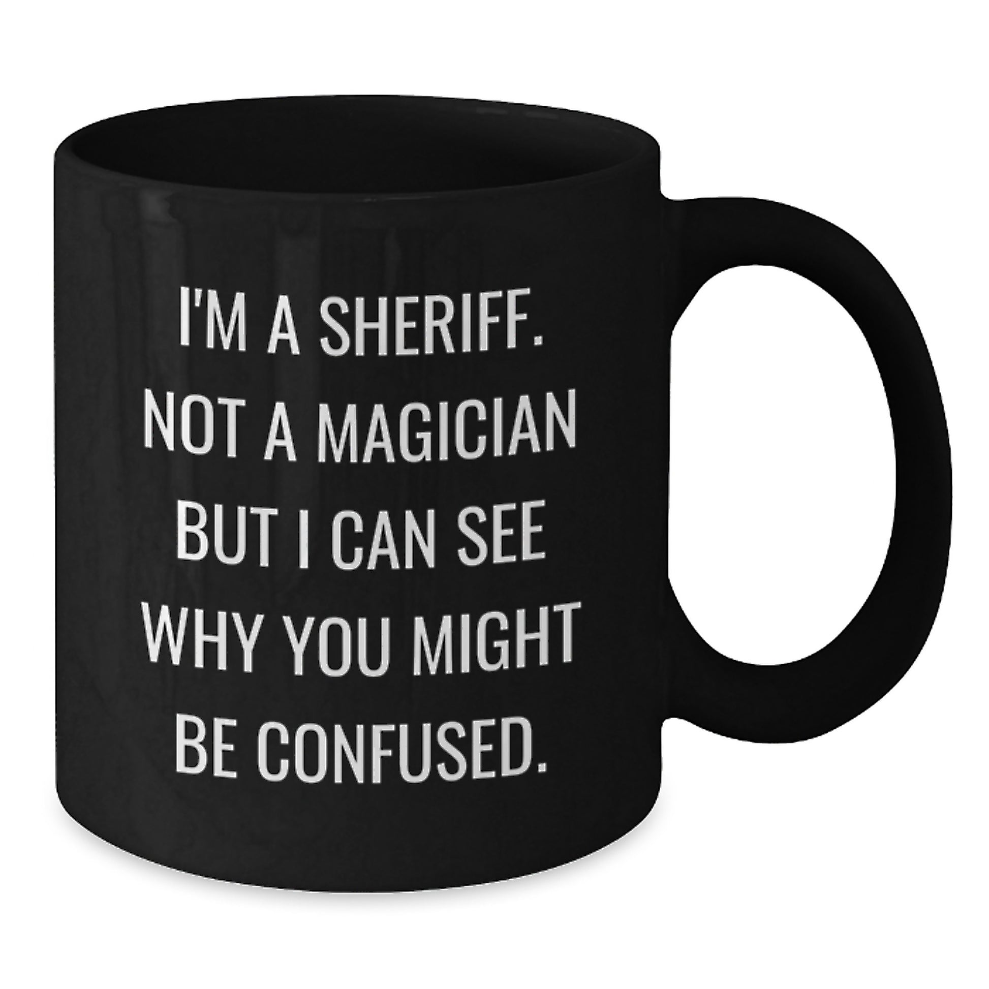 Funny Sheriff Gifts from Family, Black Coffee Mug, I'm A Sheriff Not A Magician But I Can See Why You Might Be Confused Graduation Unique Gifts for Men - Additional