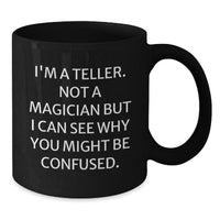 Load image into Gallery viewer, Funny Teller Gifts for Men, Women, Friends, Family, Christmas Unique Coffee Mug, 'I'm A Teller. Not A Magician But I Can See Why You Might Be Confused. - Additional
