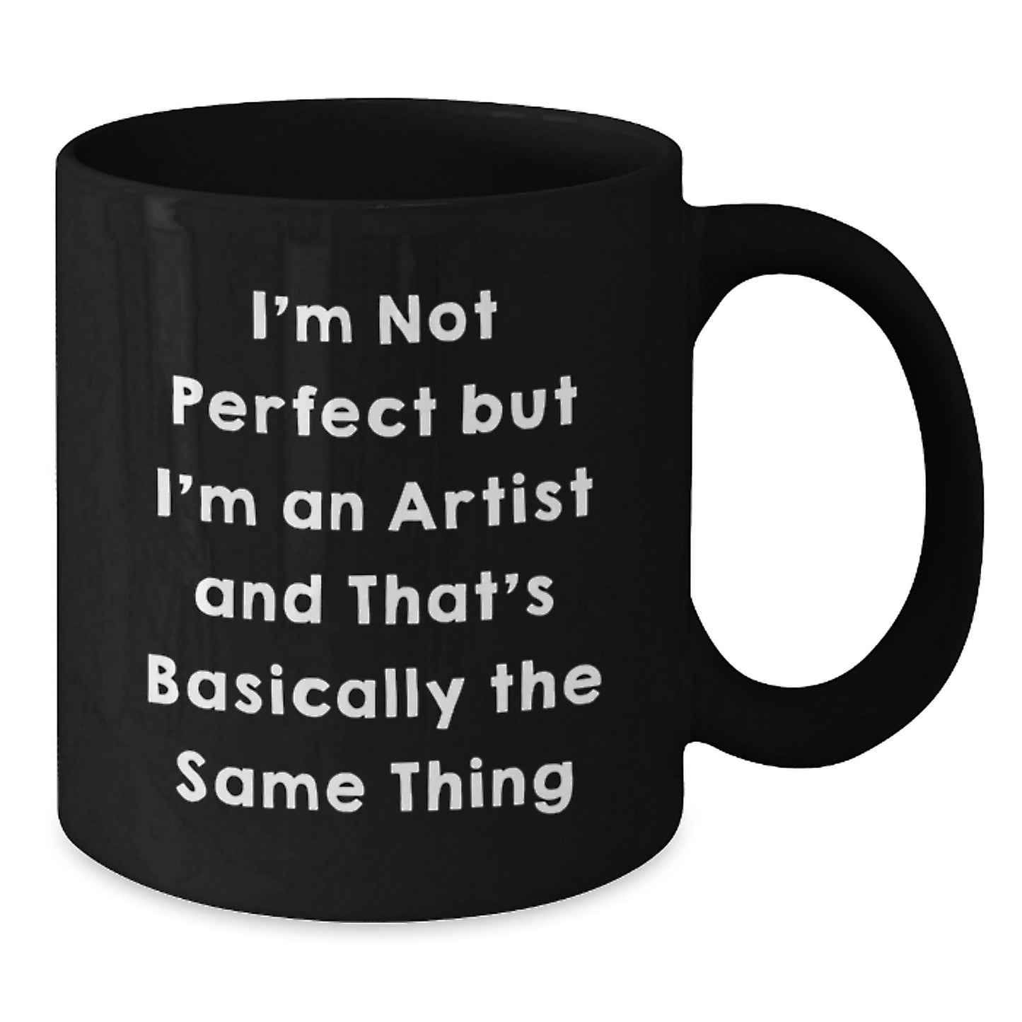 Funny Artist Gifts - I'm Not Perfect But I'm An Artist And That's Basically The Same Thing Black Coffee Mugs for Graduation from Friends or Coworkers - Additional