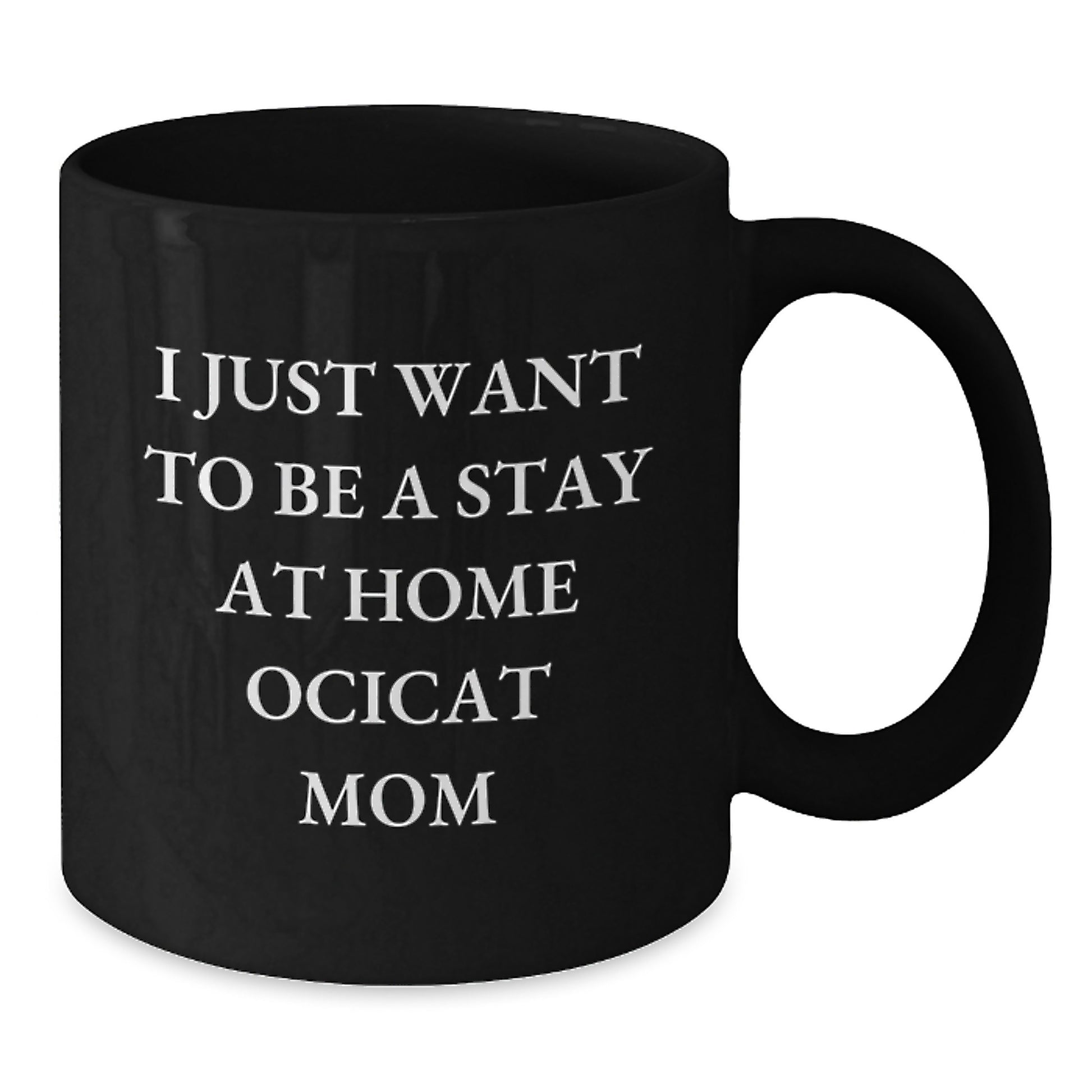 Funny Ocicat Mom Gifts from Friends and Family for Graduation Unique Gifts, I Just Want To Be A Stay At Home Ocicat Mom Black Coffee Mug, Gifts for Ocicat Lovers - Additional