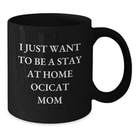 Load image into Gallery viewer, Funny Ocicat Mom Gifts from Friends and Family for Graduation Unique Gifts, I Just Want To Be A Stay At Home Ocicat Mom Black Coffee Mug, Gifts for Ocicat Lovers - Additional
