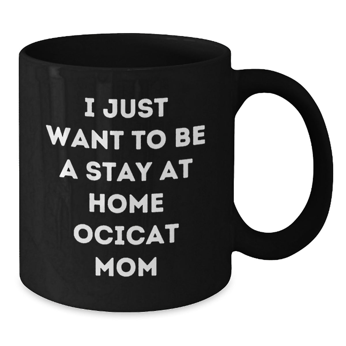 Ocicat Love Gifts from Friends for Ocicat Mom Graduation Unique Gifts - I Just Want To Be A Stay At Home Ocicat Mom Funny Quote on Black Coffee Mug - Additional