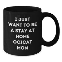 Load image into Gallery viewer, Ocicat Love Gifts from Friends for Ocicat Mom Graduation Unique Gifts - I Just Want To Be A Stay At Home Ocicat Mom Funny Quote on Black Coffee Mug - Additional
