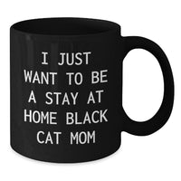 Load image into Gallery viewer, Funny Black Cat Mom Black Coffee Mug, Gifts from Mom to Grad, I Just Want To Be A Stay At Home Black Cat Mom, Unique Graduation Gifts for Her - Additional

