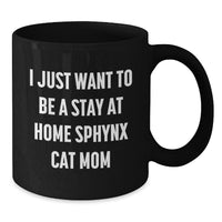Load image into Gallery viewer, Sphynx Cat Mom Gifts from Friends to Sphynx Cat Lovers, I Just Want to Be a Stay at Home Sphynx Cat Mom, Graduation Unique Gifts, Black Coffee Mug, Sphynx Cat Enthusiasts - Additional
