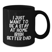 Load image into Gallery viewer, I Just Want To Be A Stay At Home Irish Setter Dad Funny Irish Setter Dog Gifts Black Coffee Mug Valentine's Unique Gifts - Additional
