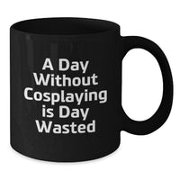 Load image into Gallery viewer, Cosplaying Gifts from Friends Black Coffee Mugs with Inspirational Quote for Birthday, &#39;A Day Without Cosplaying Is Day Wasted&#39; for Men or Women, 11oz or 15oz Capacity - Additional
