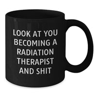 Load image into Gallery viewer, Funny Radiation Therapist Gifts, Look At You Becoming One And Shit, Black Coffee Mug, Graduation Unique Gifts from Men to Radiation Therapist - Additional
