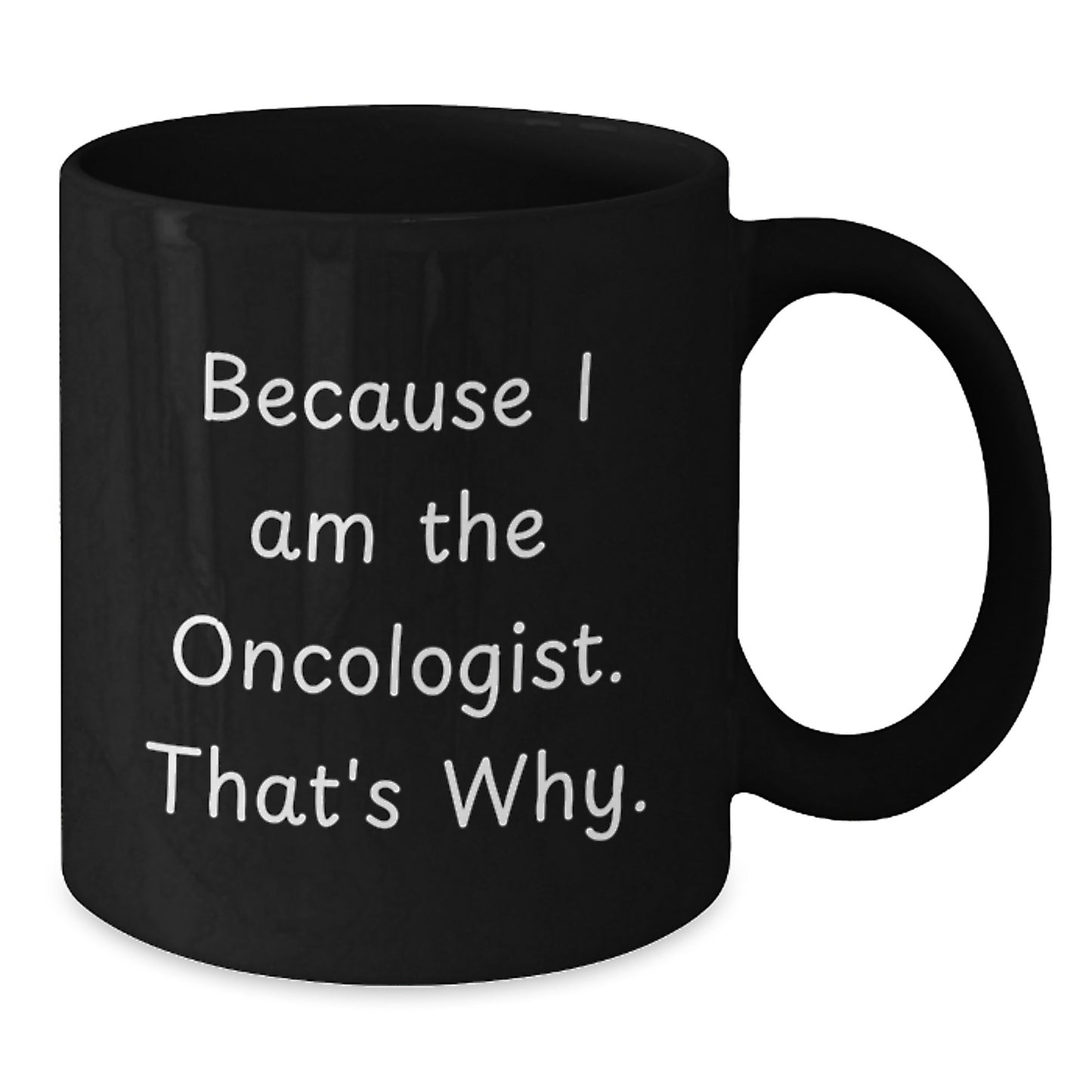 Funny Oncologist Birthday Unique Gifts from Friends for Oncologist Black Coffee Mugs - 'Because I Am The Oncologist. That's Why.' - Additional