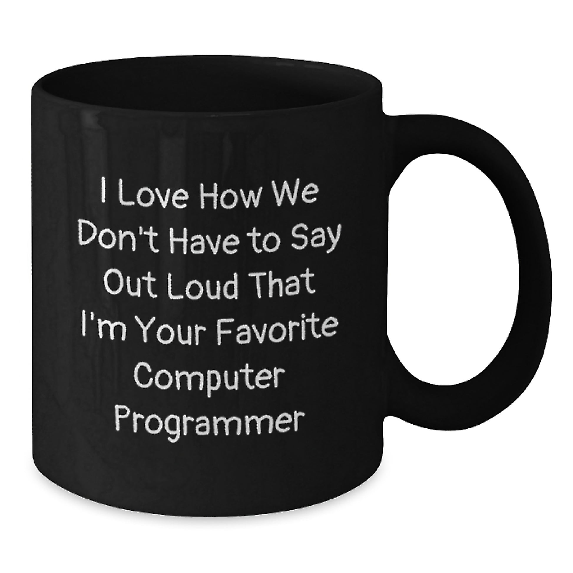 Funny Computer Programmer Gifts for Men, Black Coffee Mug, 'I Love How We Don't Have To Say Out Loud That I'm Your Favorite Computer Programmer', Birthday Unique Gifts from Friends - Additional