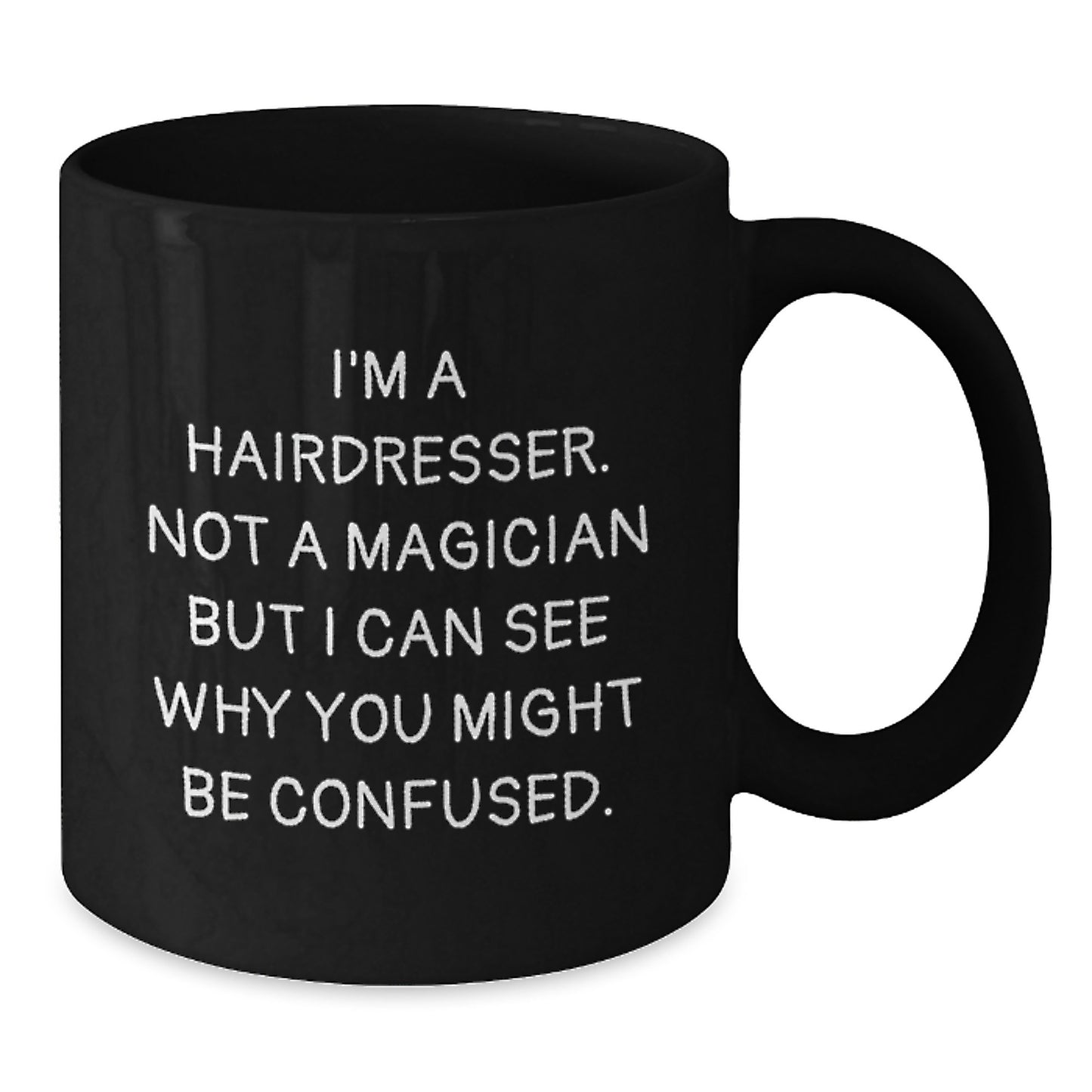 Funny Hairdresser Gifts from Friends, Graduation Unique Gifts for Hairdresser, Black Coffee Mug 'I'm A Hairdresser. Not A Magician But I Can See Why You Might Be Confused.' - Additional