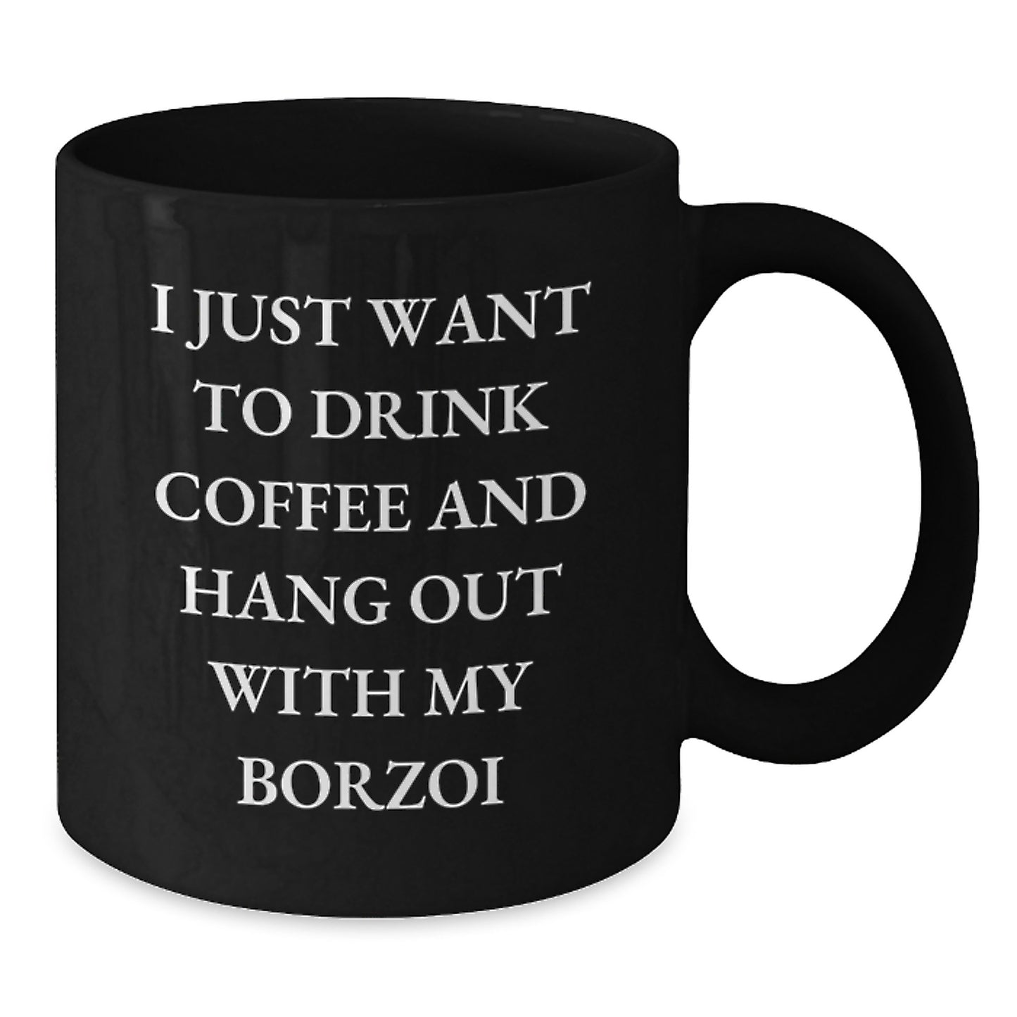 Funny Borzoi Dog Lover Gifts from Family for Birthday Unique Black Coffee Mug - I Just Want To Drink Coffee And Hang Out With My Borzoi - Additional