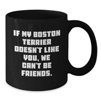 Load image into Gallery viewer, Funny Boston Terrier Dog Gifts for Friends, Black Coffee Mugs from Men, &#39;If My Boston Terrier Doesn&#39;t Like You, We Can&#39;t Be Friends.&#39; - Additional
