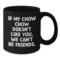 Load image into Gallery viewer, Chow Chow Dog Lovers Funny Gift, If My Chow Chow Doesn&#39;t Like You, We Can&#39;t Be Friends. Gifts from Friends for Chow Chow Dog Owners, Birthday Unique Gifts - Additional
