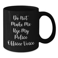 Load image into Gallery viewer, Funny Police Officer Gifts for Graduation, &#39;Do Not Make Me Use My Police Officer Voice&#39; Black Coffee Mug for Men, Women, Coworkers, and Friends - Additional
